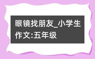 眼鏡找朋友_小學生作文:五年級