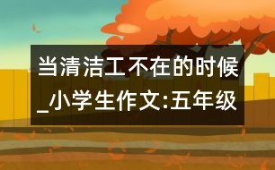 當(dāng)清潔工不在的時候_小學(xué)生作文:五年級