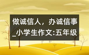 做誠信人，辦誠信事_小學(xué)生作文:五年級