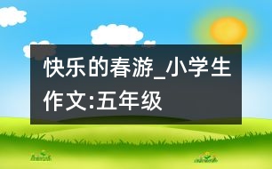 快樂的春游_小學生作文:五年級
