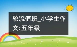 輪流值班_小學(xué)生作文:五年級