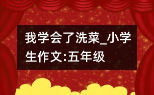 我學(xué)會(huì)了洗菜_小學(xué)生作文:五年級