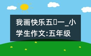 我畫快樂“五?一”_小學(xué)生作文:五年級