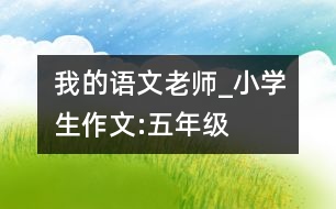 我的語文老師_小學(xué)生作文:五年級(jí)