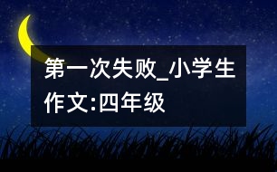 第一次失敗_小學(xué)生作文:四年級
