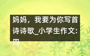 媽媽，我要為你寫首詩(shī)（詩(shī)歌）_小學(xué)生作文:四年級(jí)