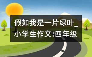 假如我是一片綠葉_小學生作文:四年級