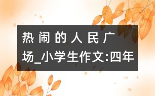 熱 鬧 的 人 民 廣 場_小學生作文:四年級