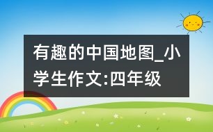 有趣的中國(guó)地圖_小學(xué)生作文:四年級(jí)