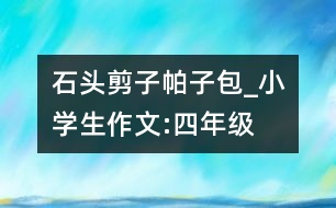 石頭、剪子、帕子包_小學(xué)生作文:四年級