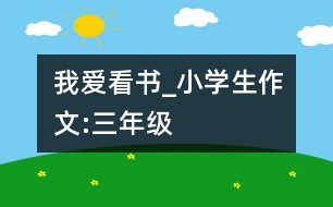 我愛(ài)看書(shū)_小學(xué)生作文:三年級(jí)