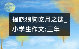 揭曉“狼狗吃月”之謎_小學(xué)生作文:三年級(jí)