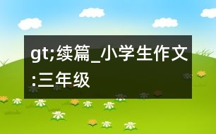 gt;續(xù)篇_小學(xué)生作文:三年級