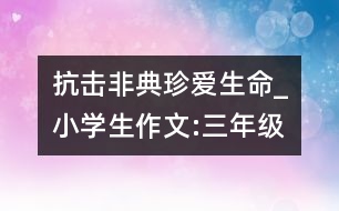 抗擊非典珍愛(ài)生命_小學(xué)生作文:三年級(jí)