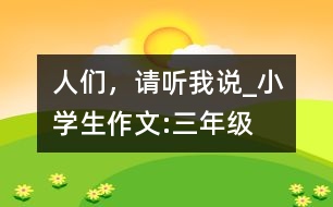 人們，請聽我說_小學生作文:三年級