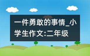 一件勇敢的事情_(kāi)小學(xué)生作文:二年級(jí)