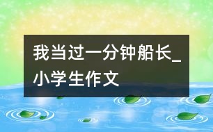 我當(dāng)過一分鐘船長(zhǎng)_小學(xué)生作文