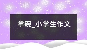 拿碗_小學生作文