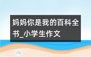 媽媽你是我的百科全書_小學(xué)生作文