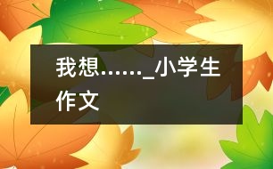 我想......_小學生作文