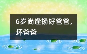 6歲尚逢揚(yáng)：好爸爸，壞爸爸