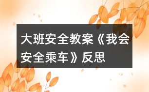 大班安全教案《我會安全乘車》反思