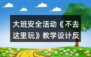 大班安全活動《不去這里玩》教學(xué)設(shè)計(jì)反思