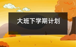 大班下學(xué)期計(jì)劃