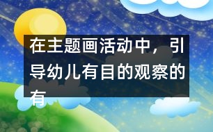 在主題畫活動(dòng)中，引導(dǎo)幼兒有目的觀察的有效策略