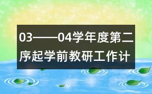 03――04學(xué)年度第二序起學(xué)前教研工作計劃