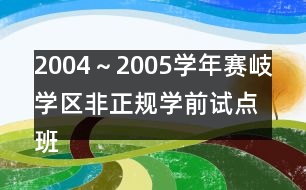 2004～2005學(xué)年賽岐學(xué)區(qū)非正規(guī)學(xué)前試點(diǎn)班工作計(jì)劃