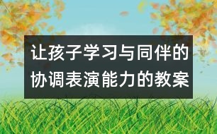讓孩子學習與同伴的協(xié)調表演能力的教案