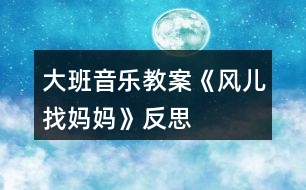 大班音樂教案《風(fēng)兒找媽媽》反思