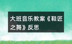 大班音樂(lè)教案《鞋匠之舞》反思