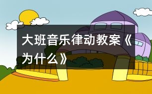 大班音樂(lè)律動(dòng)教案《為什么》