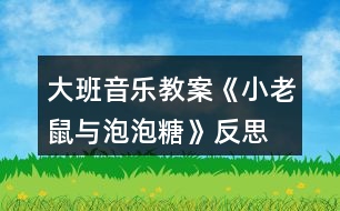 大班音樂(lè)教案《小老鼠與泡泡糖》反思