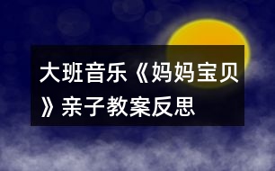 大班音樂《媽媽、寶貝》親子教案反思