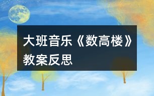 大班音樂(lè)《數(shù)高樓》教案反思