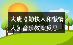 大班《勤快人和懶惰人》音樂教案反思、歌詞