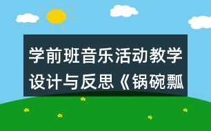 學前班音樂活動教學設計與反思《鍋碗瓢盆交響曲》