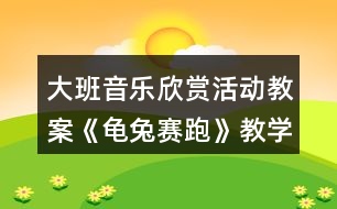大班音樂(lè)欣賞活動(dòng)教案《龜兔賽跑》教學(xué)設(shè)計(jì)與反思