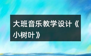 大班音樂教學(xué)設(shè)計(jì)《小樹葉》