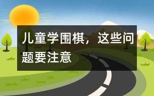 兒童學圍棋，這些問題要注意