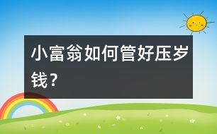 “小富翁”如何管好壓歲錢？