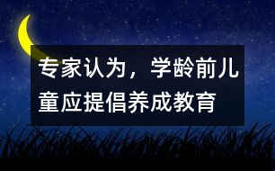 專家認為，學齡前兒童應提倡“養(yǎng)成教育”