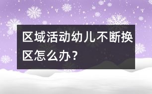 區(qū)域活動幼兒不斷換區(qū)怎么辦？