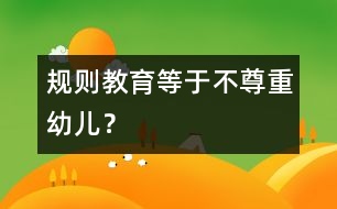 規(guī)則教育等于不尊重幼兒？