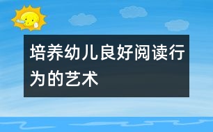 培養(yǎng)幼兒良好閱讀行為的藝術