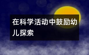 在科學(xué)活動中鼓勵(lì)幼兒探索