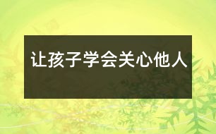 讓孩子學(xué)會關(guān)心他人